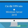 Cách cài đặt VPN trên Windows Server 2019